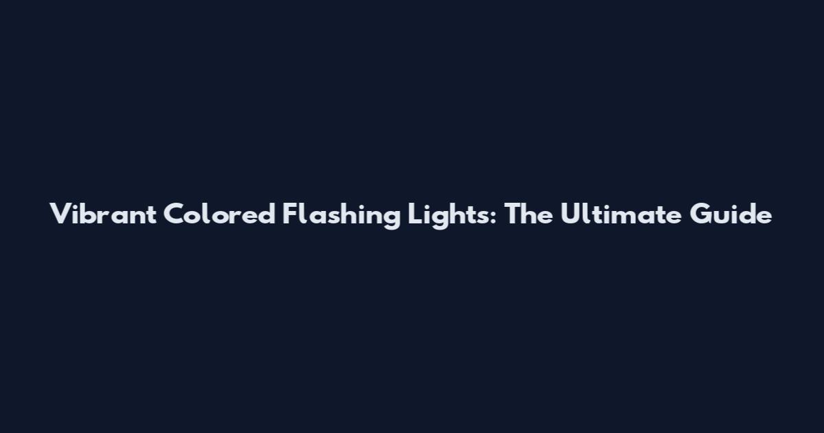 Vibrant Colored Flashing Lights: The Ultimate Guide