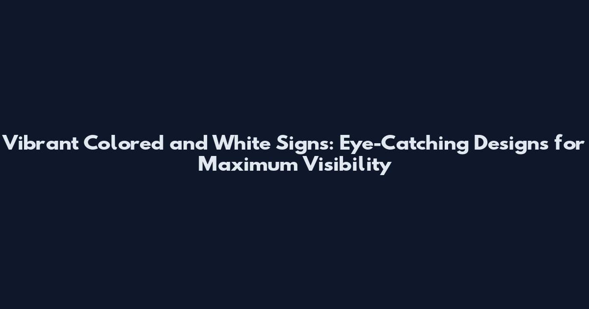Vibrant Colored and White Signs: Eye-Catching Designs for Maximum Visibility