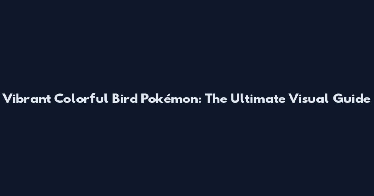 Vibrant Colorful Bird Pokémon: The Ultimate Visual Guide
