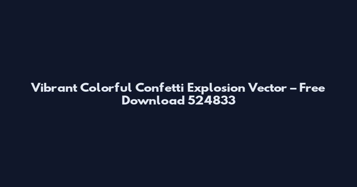 Vibrant Colorful Confetti Explosion Vector – Free Download 524833