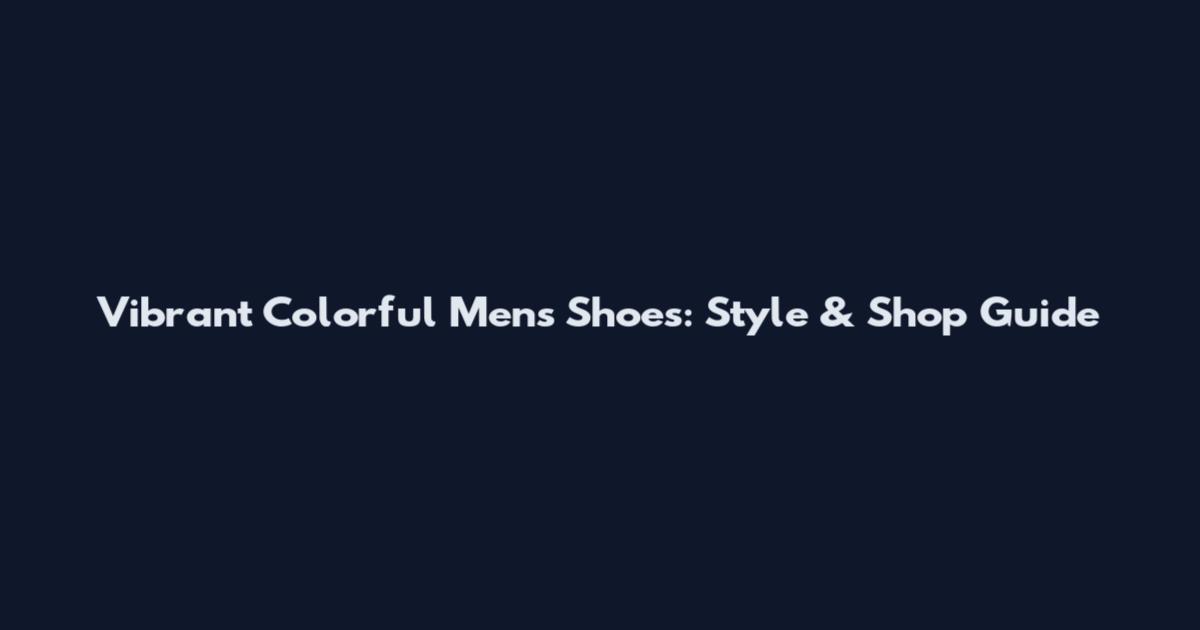 Vibrant Colorful Men's Shoes: Style & Shop Guide