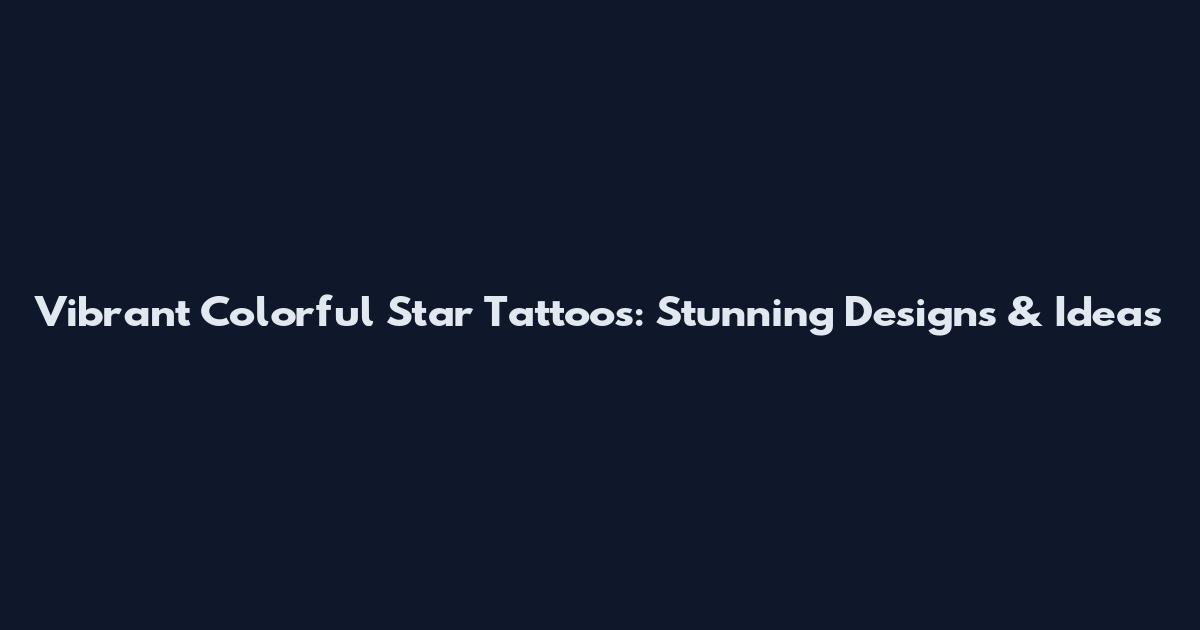 Vibrant Colorful Star Tattoos: Stunning Designs & Ideas