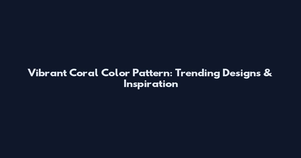 Vibrant Coral Color Pattern: Trending Designs & Inspiration