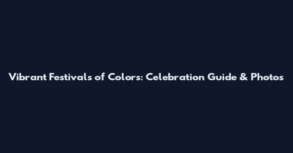 Vibrant Festivals of Colors: Celebration Guide & Photos