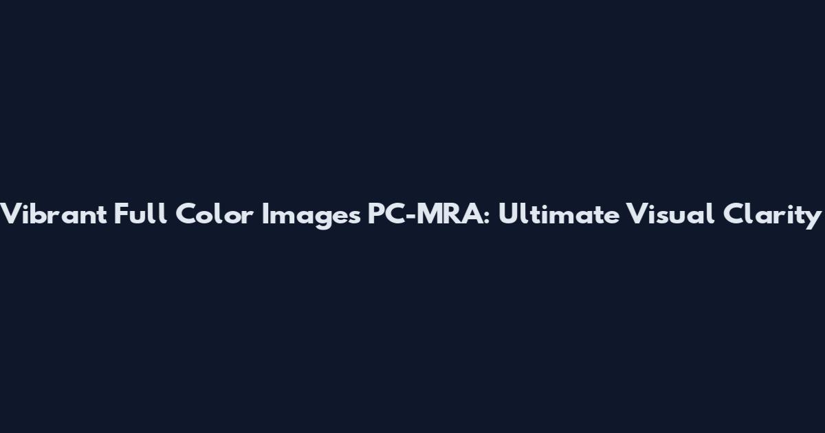 Vibrant Full Color Images PC-MRA: Ultimate Visual Clarity