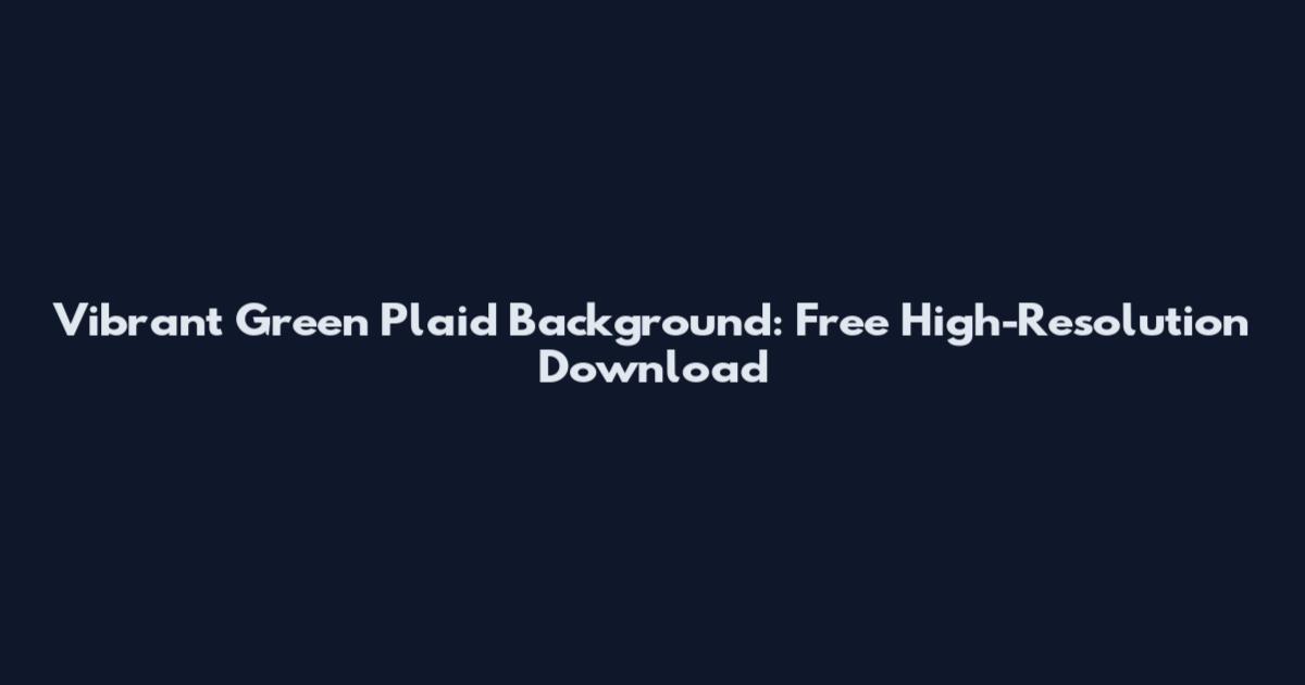 Vibrant Green Plaid Background: Free High-Resolution Download