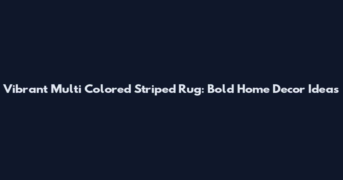 Vibrant Multi Colored Striped Rug: Bold Home Decor Ideas