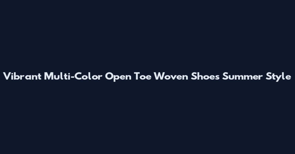 Vibrant Multi-Color Open Toe Woven Shoes Summer Style