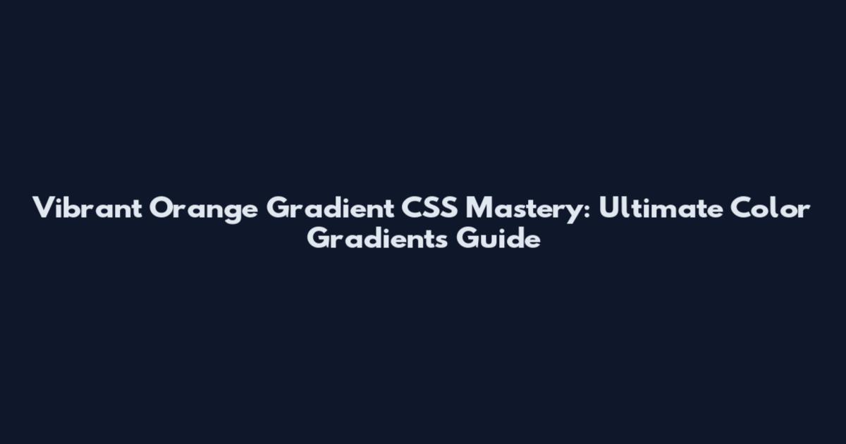 Vibrant Orange Gradient CSS Mastery: Ultimate Color Gradients Guide