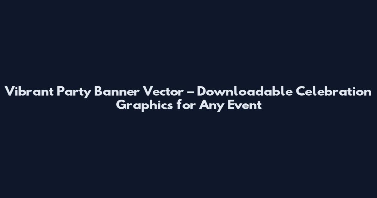 Vibrant Party Banner Vector – Downloadable Celebration Graphics for Any Event