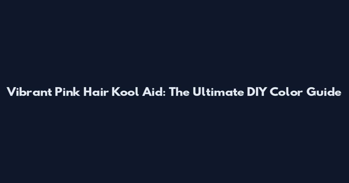 Vibrant Pink Hair Kool Aid: The Ultimate DIY Color Guide