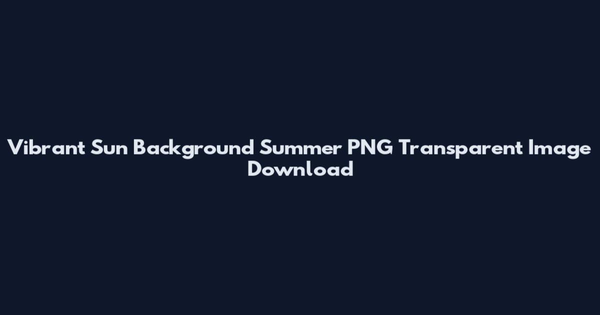 Vibrant Sun Background Summer PNG Transparent Image Download