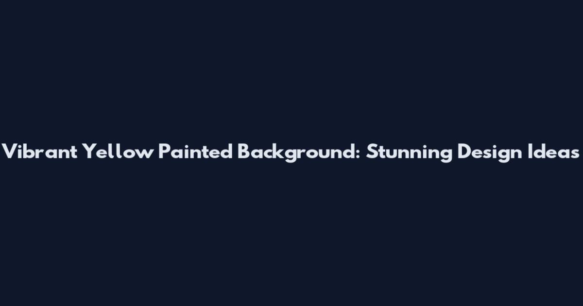 Vibrant Yellow Painted Background: Stunning Design Ideas