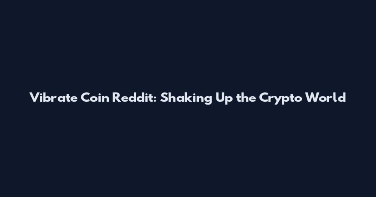 Vibrate Coin Reddit: Shaking Up the Crypto World