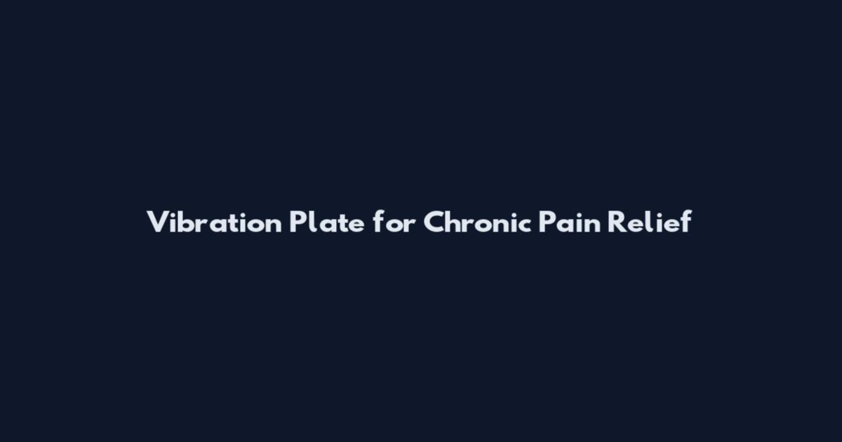 Vibration Plate for Chronic Pain Relief