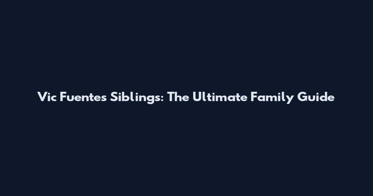 Vic Fuentes Siblings: The Ultimate Family Guide