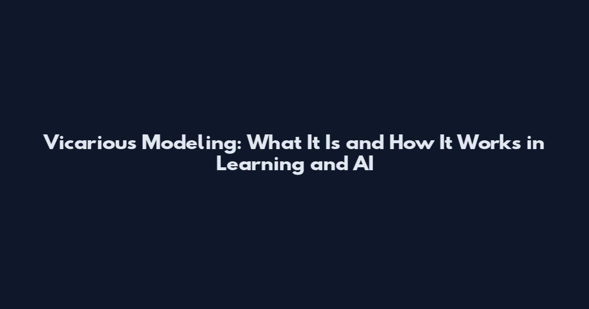 Vicarious Modeling: What It Is and How It Works in Learning and AI