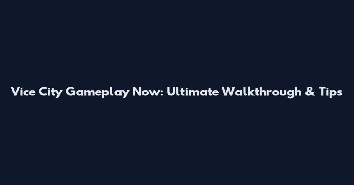 Vice City Gameplay Now: Ultimate Walkthrough & Tips