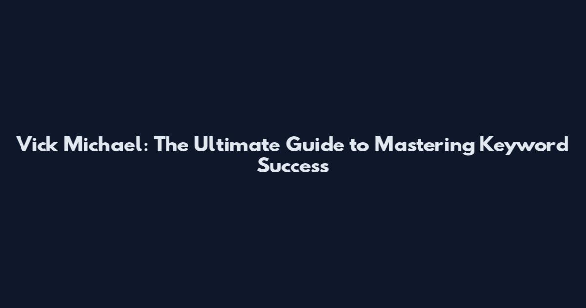 Vick Michael: The Ultimate Guide to Mastering Keyword Success