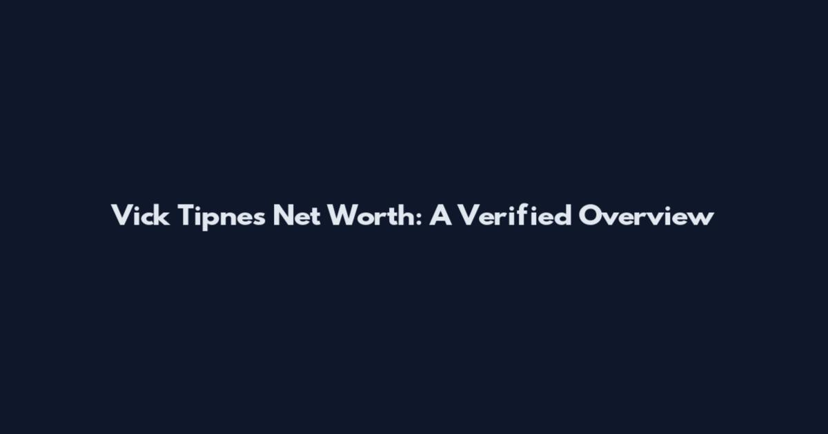 Vick Tipnes Net Worth: A Verified Overview