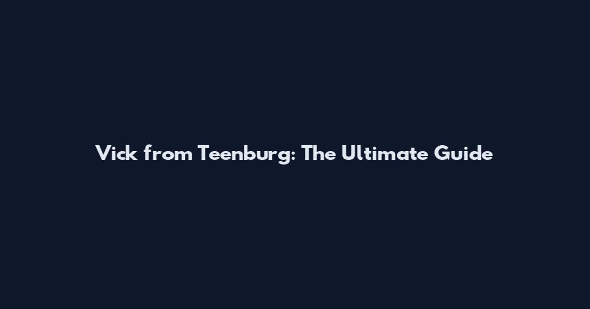 Vick from Teenburg: The Ultimate Guide