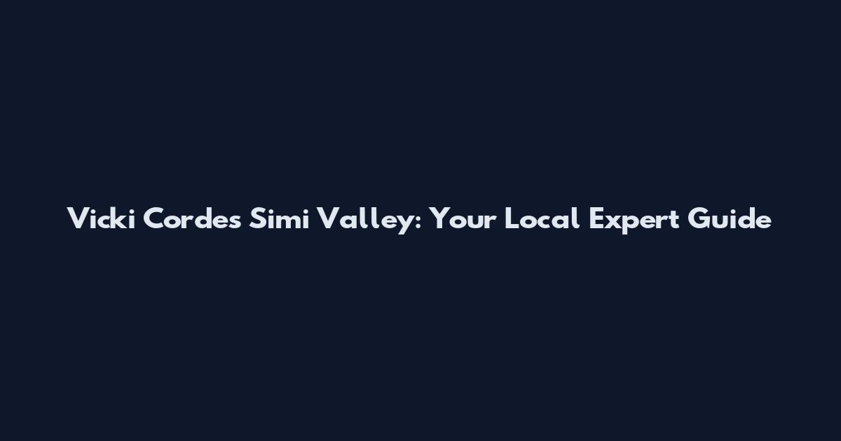 Vicki Cordes Simi Valley: Your Local Expert Guide