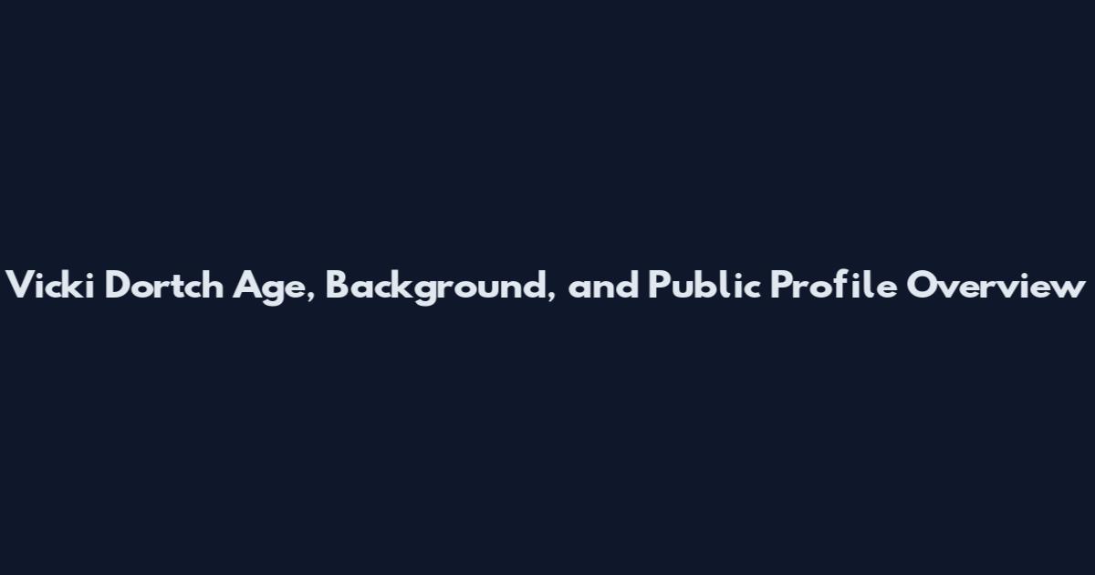 Vicki Dortch Age, Background, and Public Profile Overview