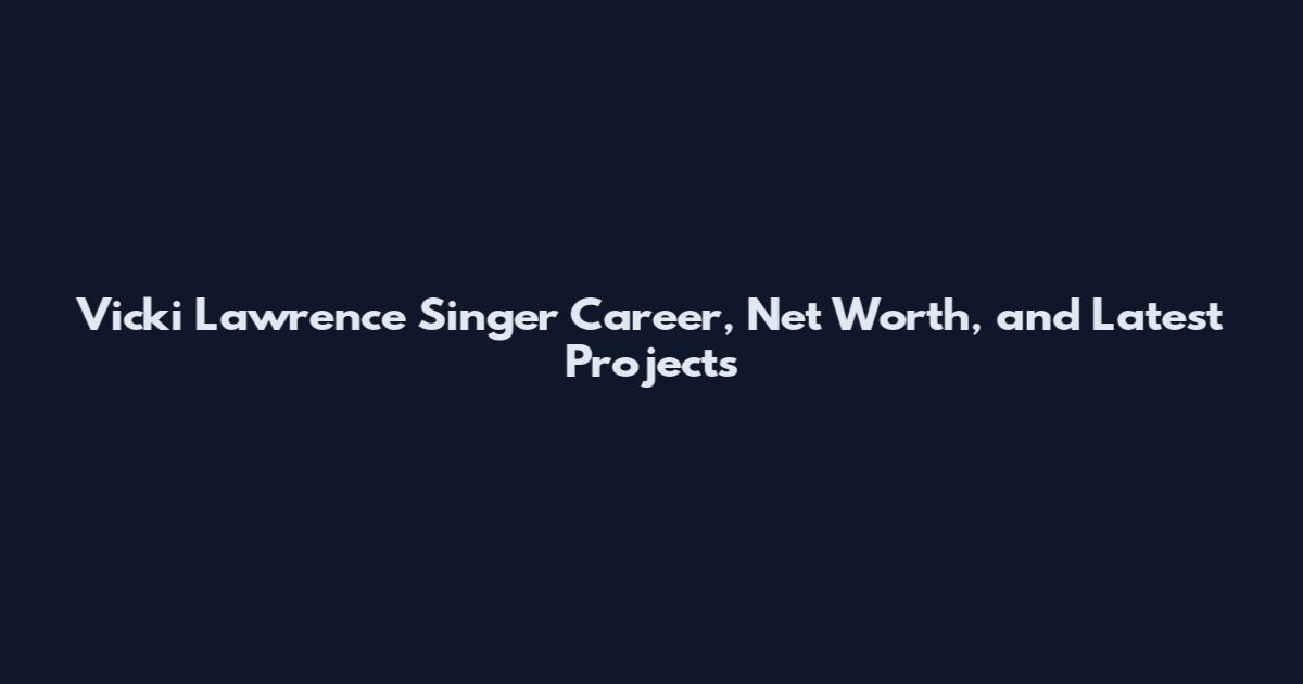 Vicki Lawrence Singer Career, Net Worth, and Latest Projects