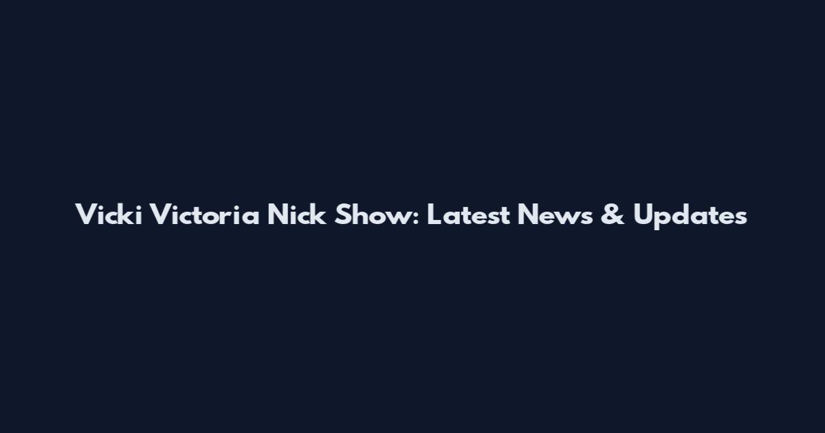 Vicki Victoria Nick Show: Latest News & Updates