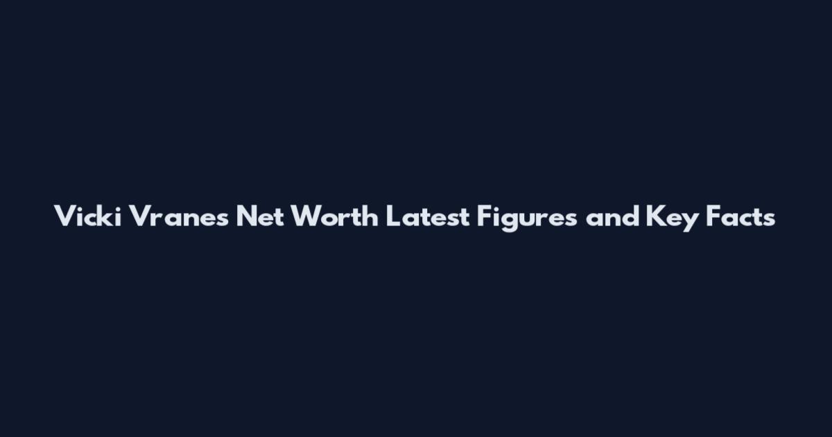 Vicki Vranes Net Worth Latest Figures and Key Facts