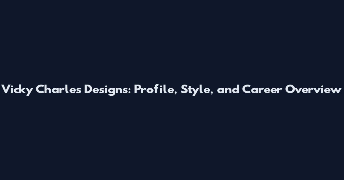 Vicky Charles Designs: Profile, Style, and Career Overview