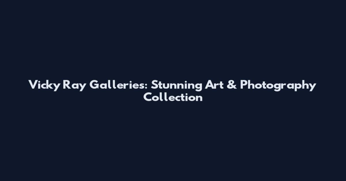 Vicky Ray Galleries: Stunning Art & Photography Collection