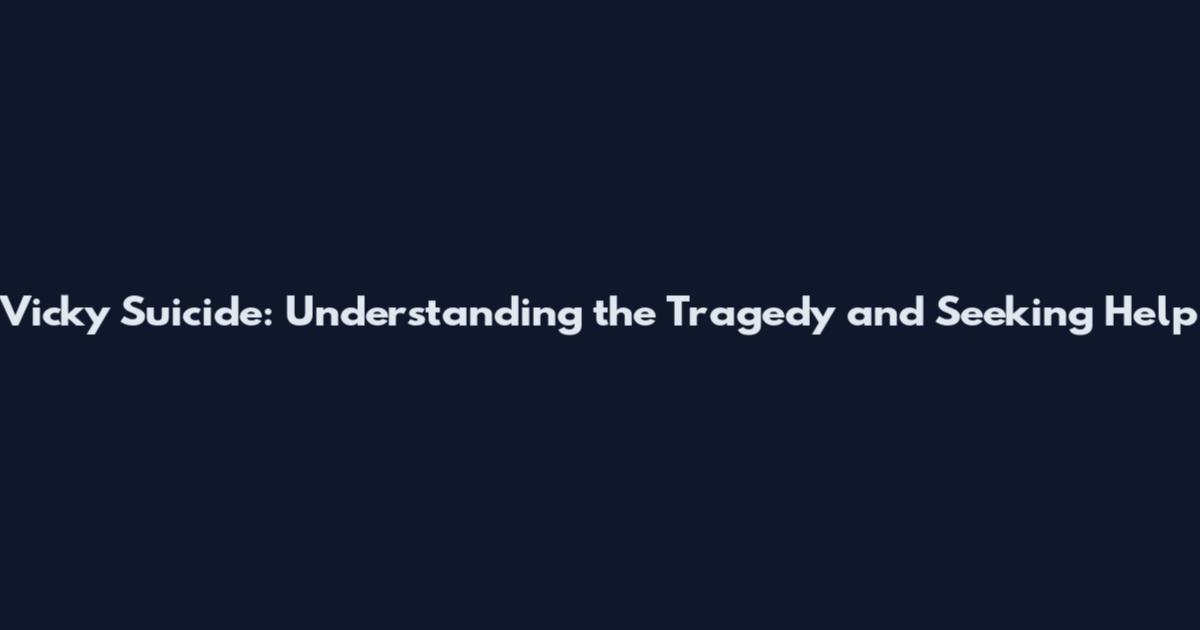 Vicky Suicide: Understanding the Tragedy and Seeking Help