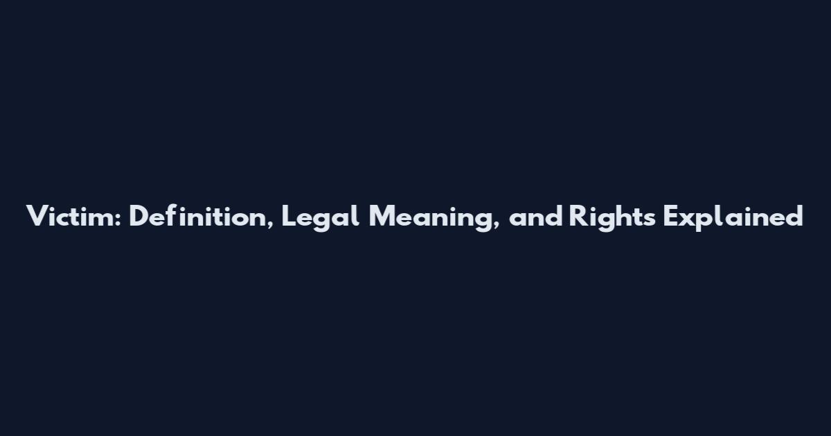 Victim: Definition, Legal Meaning, and Rights Explained
