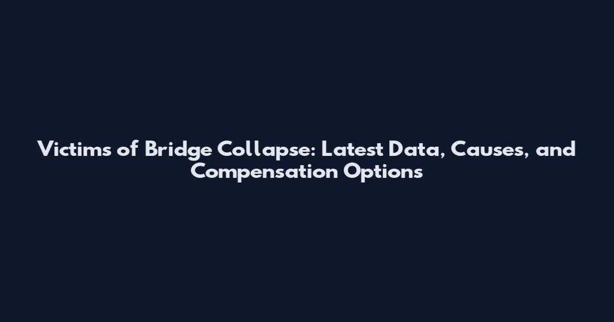 Victims of Bridge Collapse: Latest Data, Causes, and Compensation Options