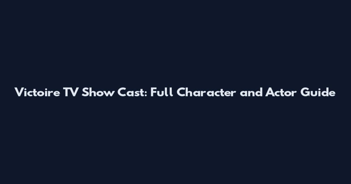 Victoire TV Show Cast: Full Character and Actor Guide