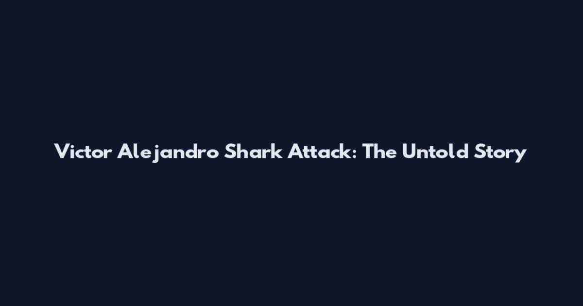 Victor Alejandro Shark Attack: The Untold Story