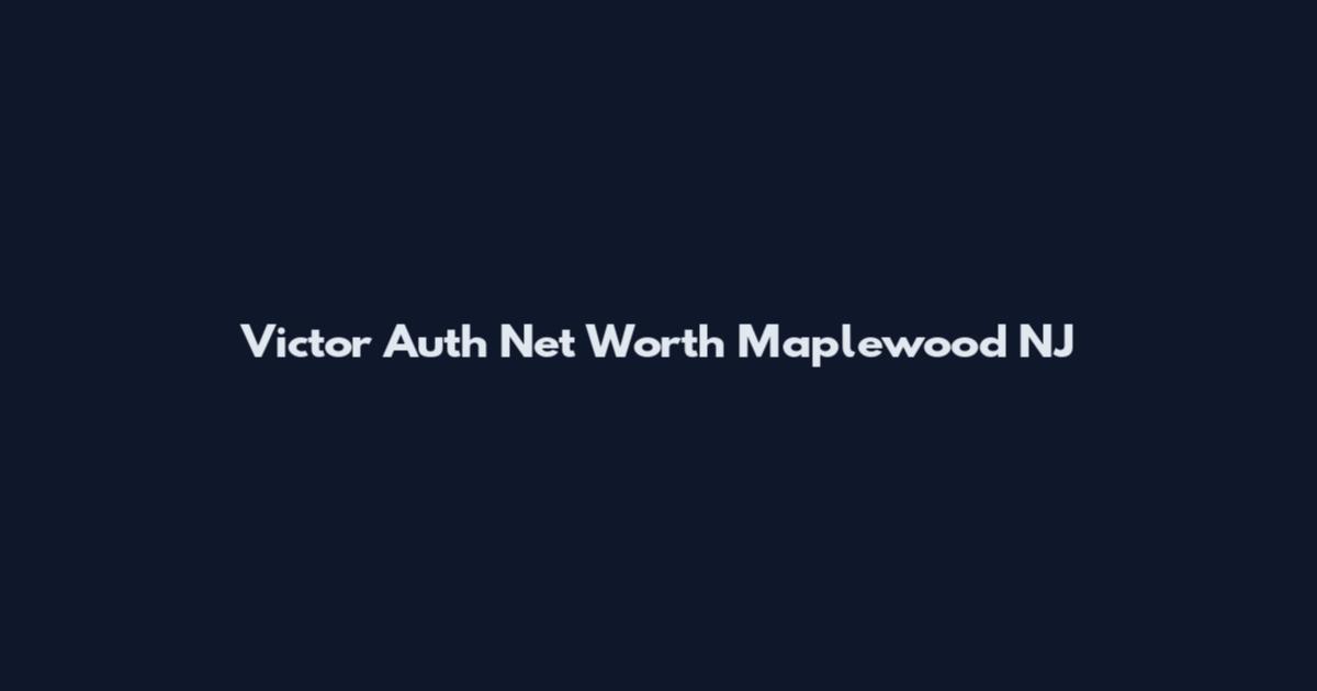 Victor Auth Net Worth Maplewood NJ