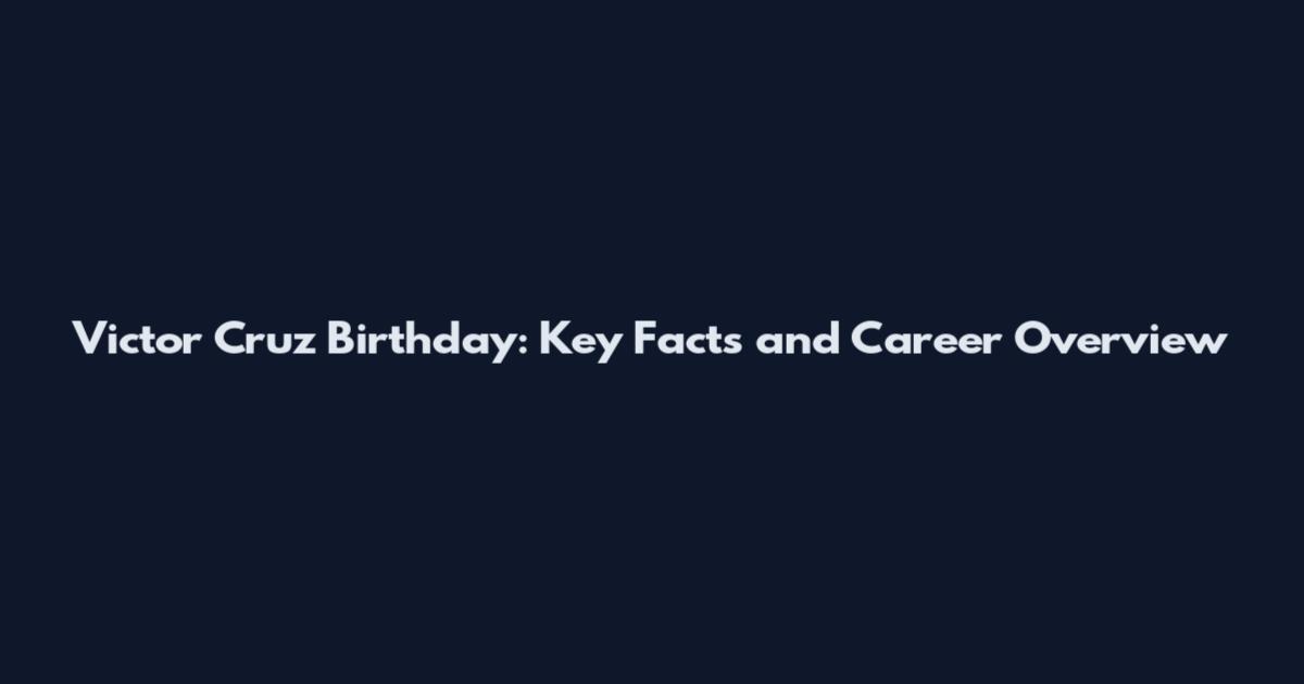 Victor Cruz Birthday: Key Facts and Career Overview