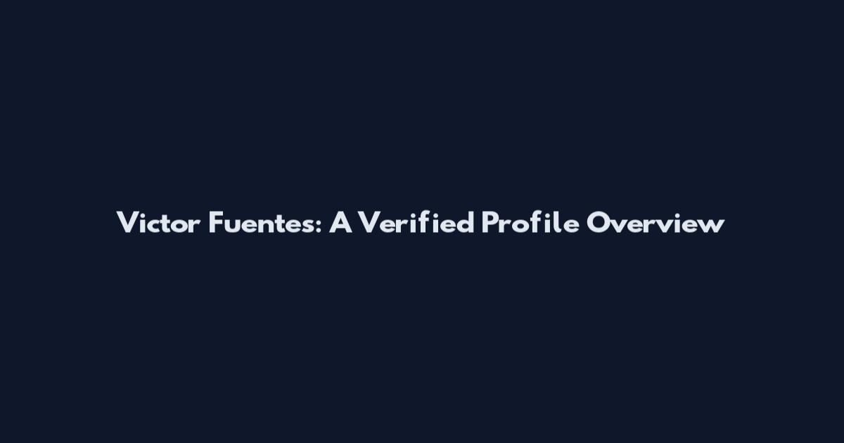 Victor Fuentes: A Verified Profile Overview