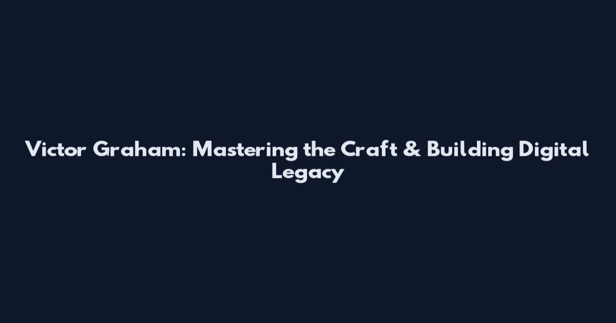 Victor Graham: Mastering the Craft & Building Digital Legacy