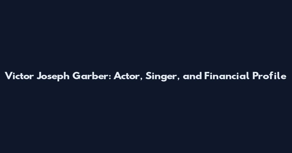 Victor Joseph Garber: Actor, Singer, and Financial Profile