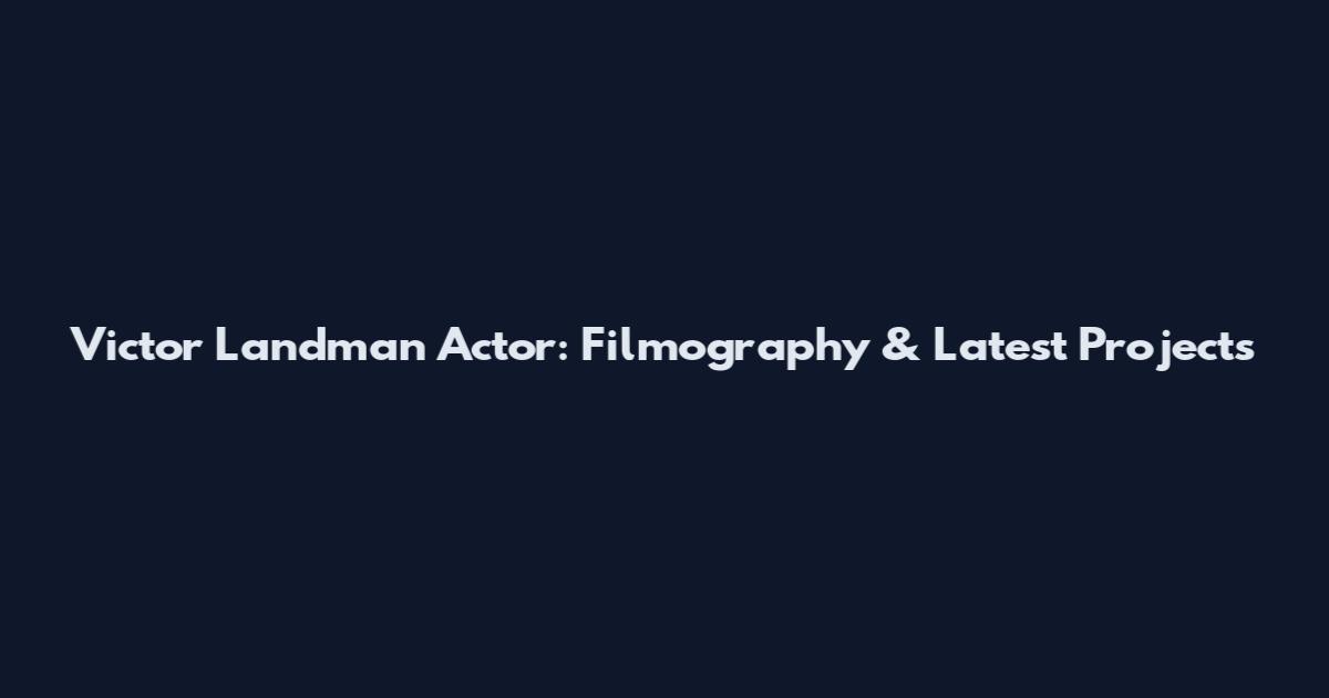 Victor Landman Actor: Filmography & Latest Projects