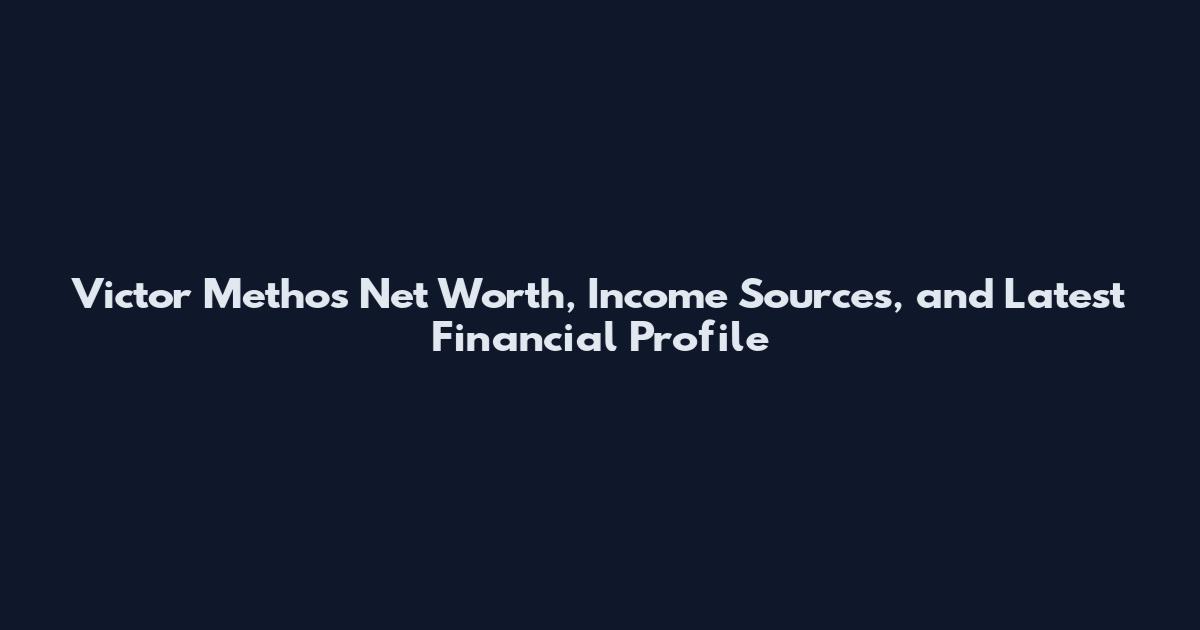 Victor Methos Net Worth, Income Sources, and Latest Financial Profile