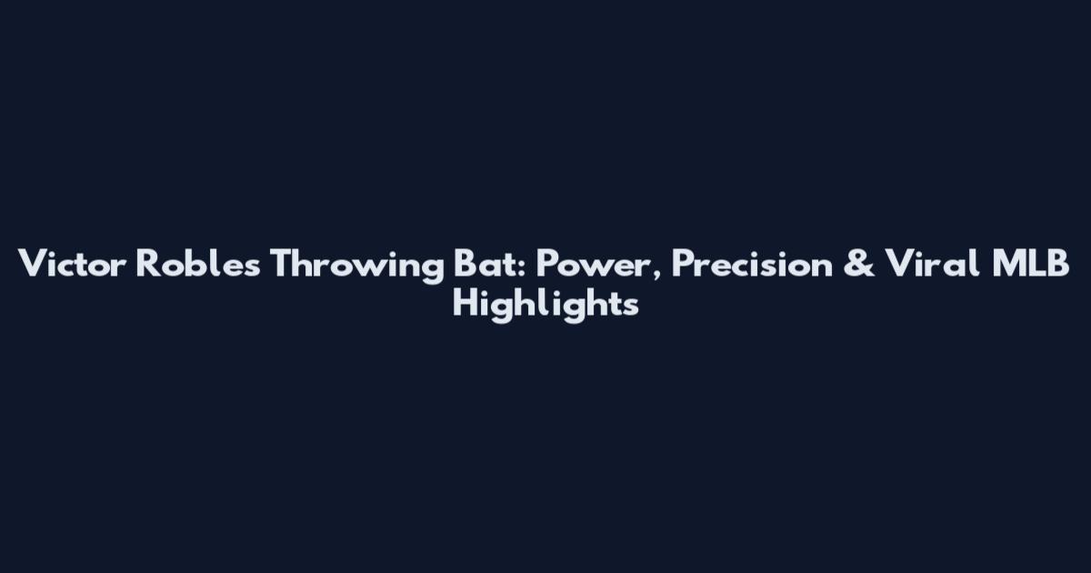 Victor Robles Throwing Bat: Power, Precision & Viral MLB Highlights