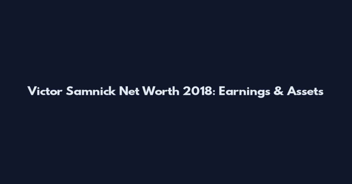 Victor Samnick Net Worth 2018: Earnings & Assets