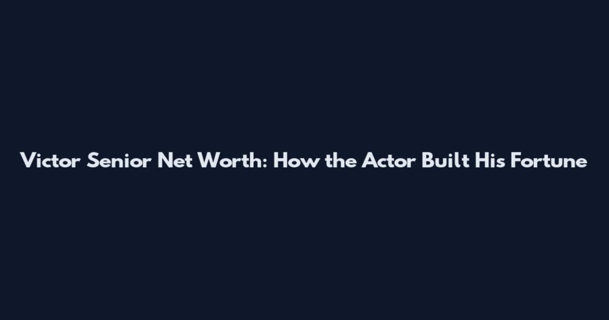 Victor Senior Net Worth: How the Actor Built His Fortune