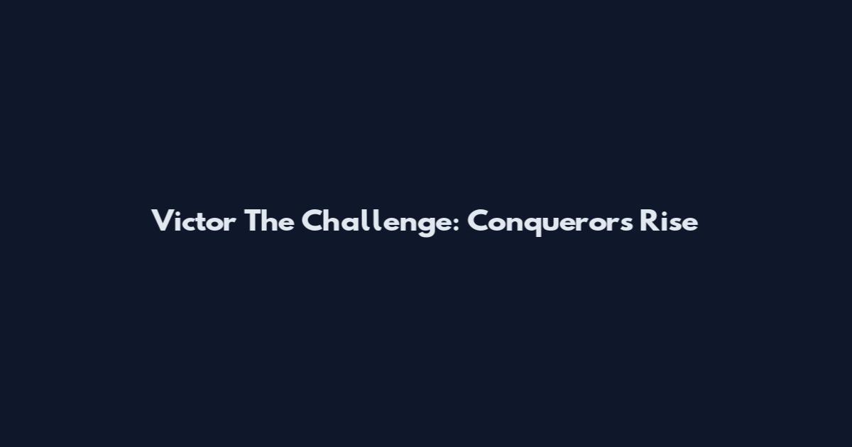 Victor The Challenge: Conquerors Rise