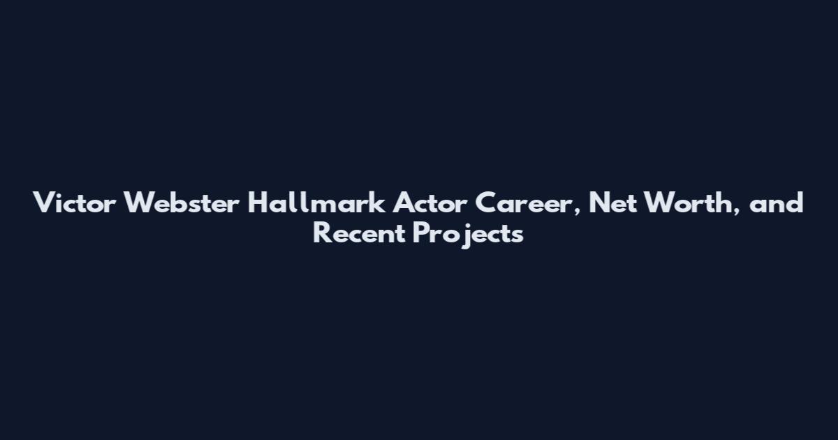Victor Webster Hallmark Actor Career, Net Worth, and Recent Projects