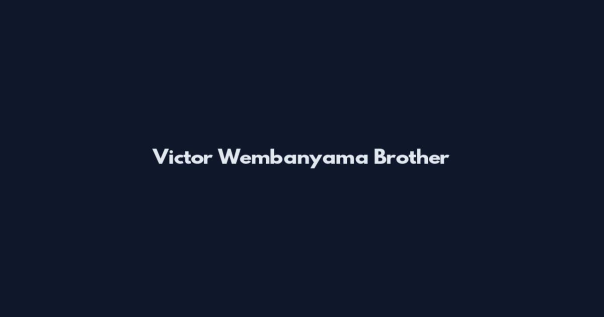 Victor Wembanyama Brother